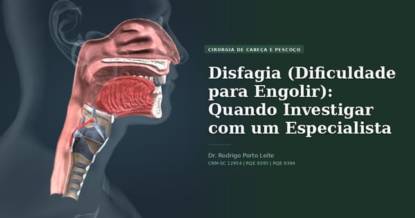 Disfagia (Dificuldade para Engolir): Quando Investigar com um Especialista